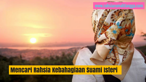 Inilah Cara Mencari Rahsia Kebahagiaan Suami Isteri