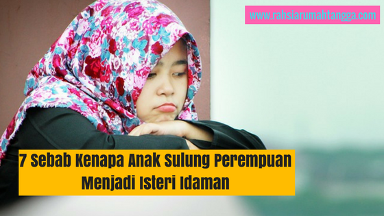 7 Sebab Kenapa Anak Sulung Perempuan Menjadi Isteri Idaman