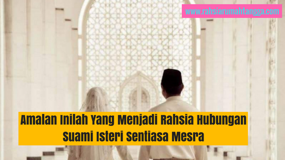 Amalan Inilah Yang Menjadi Rahsia Hubungan Suami Isteri Sentiasa Mesra