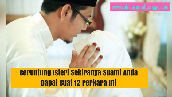 Beruntung Isteri Sekiranya Suami Anda Dapat Buat 12 Perkara Ini