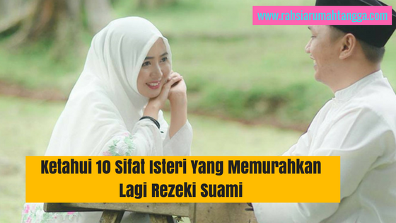 Ketahui 10 Sifat Isteri Yang Memurahkan Lagi Rezeki Suami