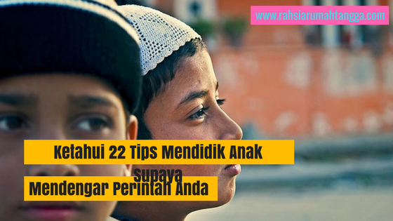Ketahui 22 Tips Mendidik Anak Supaya Mendengar Perintah Anda