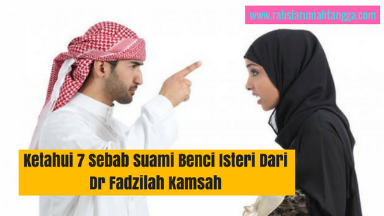 Ketahui 7 Sebab Suami Benci Isteri Dari Dr Fadzilah Kamsah
