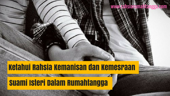 Ketahui Rahsia Kemanisan dan Kemesraan Suami Isteri Dalam Rumahtangga