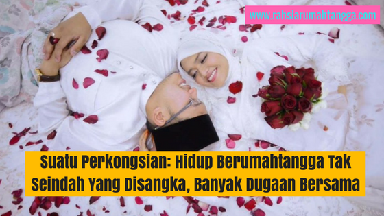 Suatu Perkongsian: Hidup Berumahtangga Tak Seindah Yang Disangka, Banyak Dugaan Bersama