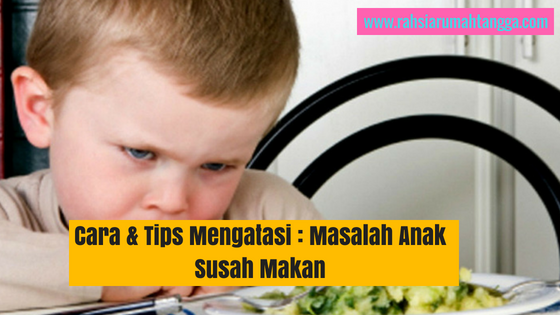 Cara & Tips Mengatasi : Masalah Anak Susah Makan