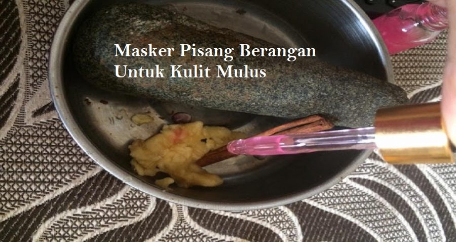 Cuba Masker Pisang Berangan Ini Untuk Kulit Mulus Tanpa Berparut